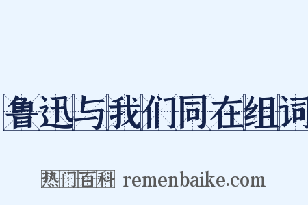 鲁迅与我们同在组词是什么意思的图片
